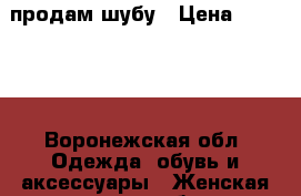 продам шубу › Цена ­ 10 000 - Воронежская обл. Одежда, обувь и аксессуары » Женская одежда и обувь   